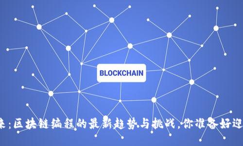 未来已来：区块链编程的最新趋势与挑战，你准备好迎接了吗？